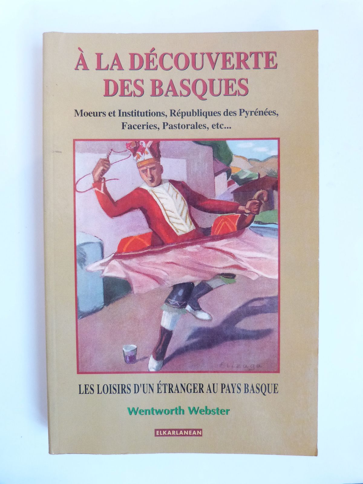 Discovering the Basques. Customs and Institutions, Republics of the Pyrenees, Faceries, Pastorales, etc...