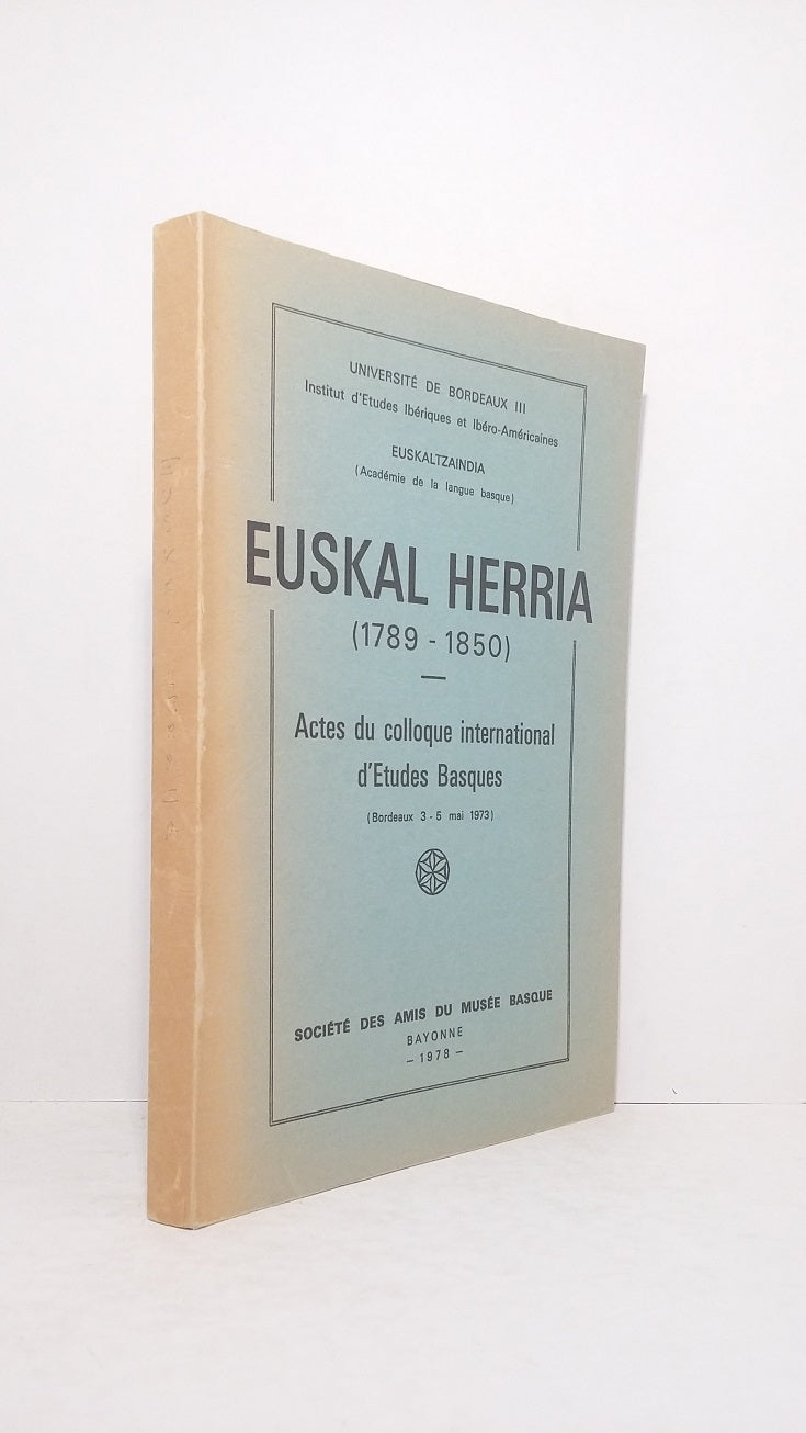 Euskal Herria (1789-1850) - Proceedings of the International Colloquium of Basque Studies (Bordeaux, May 3-5, 1973)