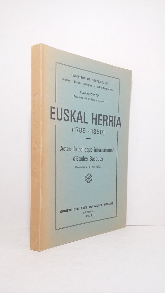 Euskal Herria (1789-1850) - Actes du colloque international d'Etudes Basques (Bordeaux 3-5 mai 1973)
