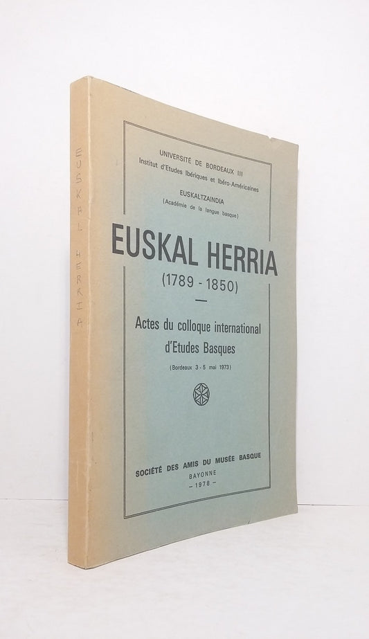 Euskal Herria (1789-1850) - Actes du colloque international d'Etudes Basques (Bordeaux 3-5 mai 1973)