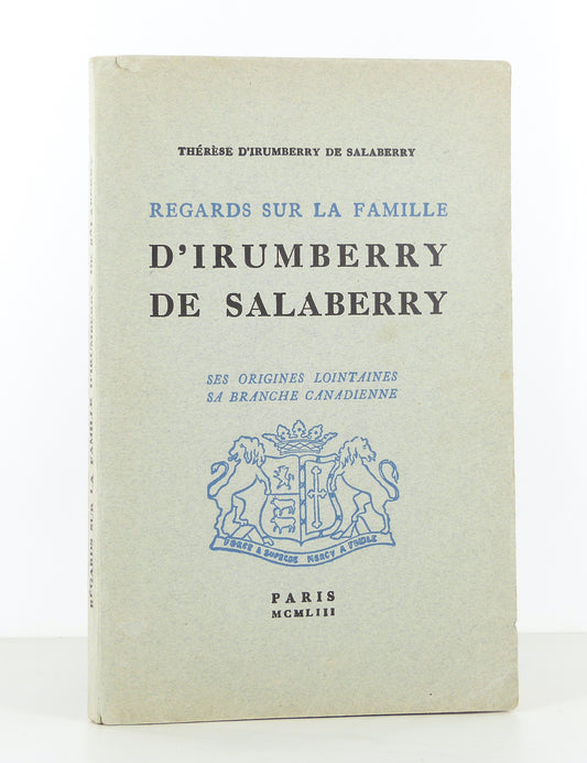 Regards sur la famille d'Irumberry de Salaberry. Ses originales lointaines, sa branche canadienne.