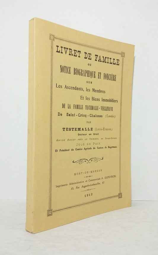 Livret de famille ou notice biographique et foncière sur les ascendants, les membres et les biens immobiliers de la famille Testemalle-Viellenave de Saint-Cricq-Chalosse (Landes)