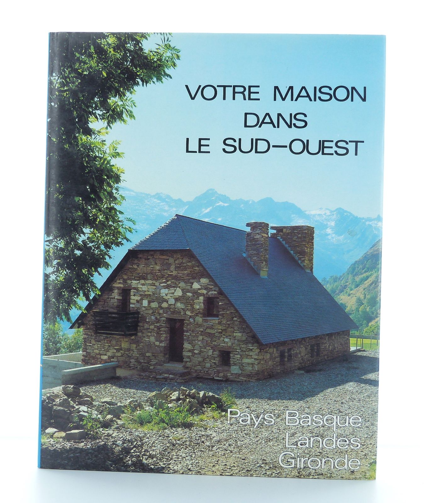 Votre maison dans le Sud-Ouest: Pays basque, Landes, Gironde