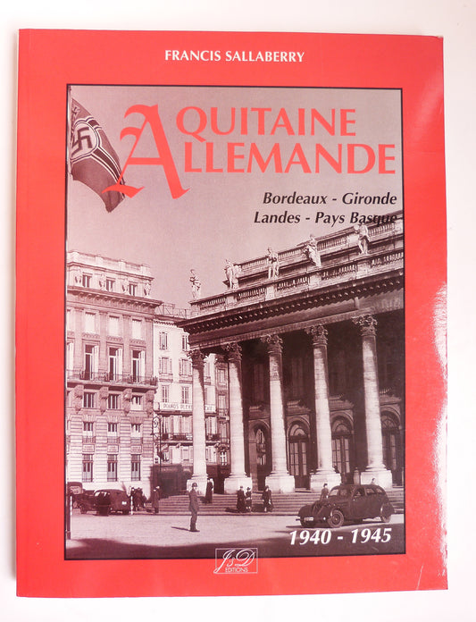 Aquitaine Allemande. Bordeaux - Gironde - Landes - Pays Basque. 1940-1945