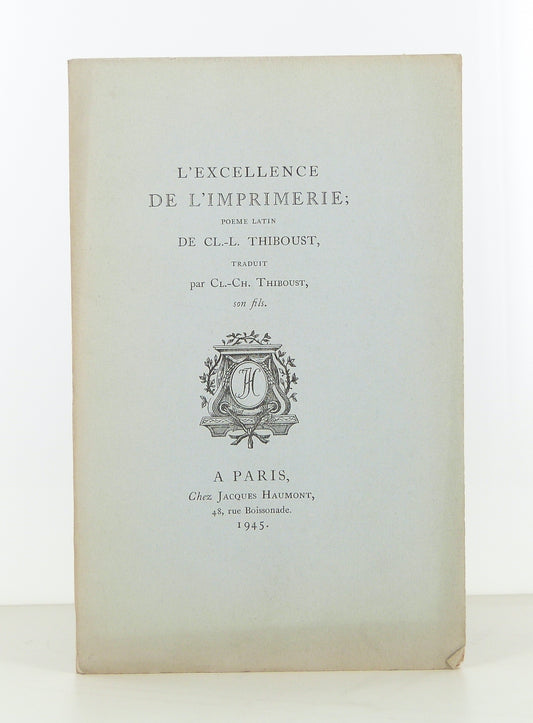 L'Excellence de l'Imprimerie; Poème Latin de Cl.-L. Thiboust, traduit par Cl.-Ch. Thiboust, son fils.