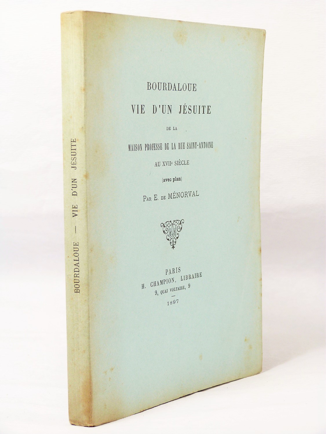 Bourdaloue. Vie d' un jésuite de la maison professe de la rue Saint-Antoine au XVIIème siècle